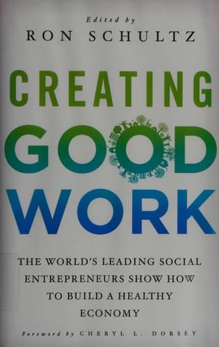 Creating Good Work The World’s Leading Social Entrepreneurs Show How to Build A Healthy Economy