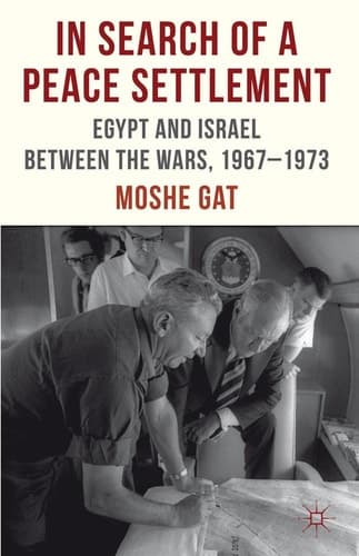 In Search of a Peace Settlement Egypt and Israel between the Wars, 1967-1973