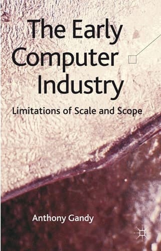 The Early Computer Industry Limitations of Scale and Scope