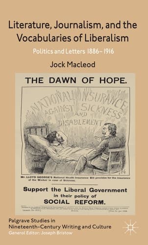 Literature, Journalism, and the Vocabularies of Liberalism Politics and Letters, 1886-1916