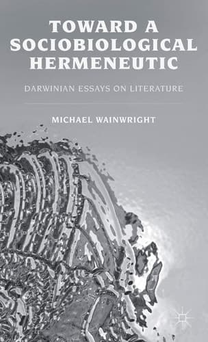 Toward a Sociobiological Hermeneutic Darwinian Essays on Literature