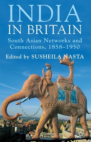 India in Britain South Asian Networks and Connections, 1858-1950