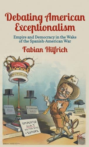 Debating American Exceptionalism Empire and Democracy in the Wake of the Spanish-American War