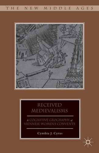 Received Medievalisms A Cognitive Geography of Viennese Women’s Convents