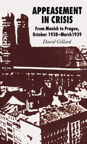 Appeasement in Crisis From Munich to Prague, October 1938–March 1939