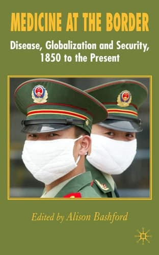 Medicine At The Border Disease, Globalization and Security, 1850 to the Present