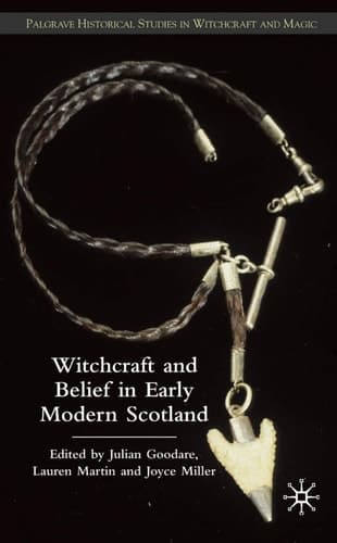 Witchcraft and belief in Early Modern Scotland (Palgrave Historical Studies in Witchcraft and Magic)