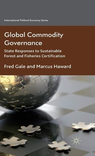 Global Commodity Governance State Responses to Sustainable Forest and Fisheries Certification