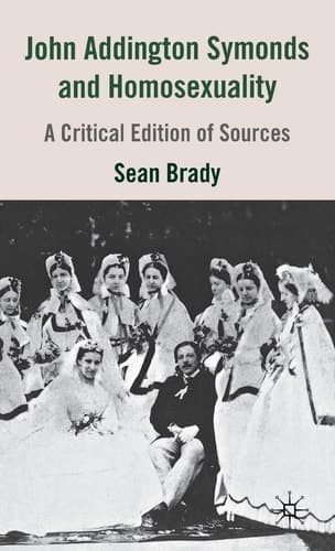 John Addington Symonds (1840-1893) and Homosexuality A Critical Edition of Sources