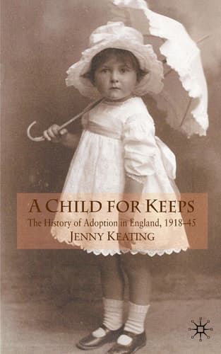 A Child for Keeps The History of Adoption in England, 1918-45