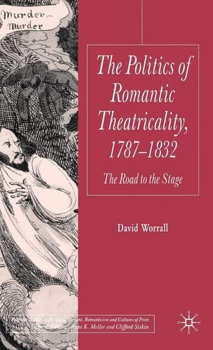 The Politics of Romantic Theatricality, 1787-1832: The Road to the Stage (Palgrave Studies in the Enlightenment, Romanticism and Cultures of Print)