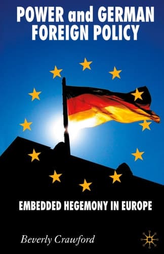 Power and German Foreign Policy: Embedded Hegemony in Europe (New Perspectives in German Political Studies)