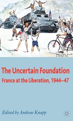 The Uncertain Foundation: France at the Liberation 1944-47