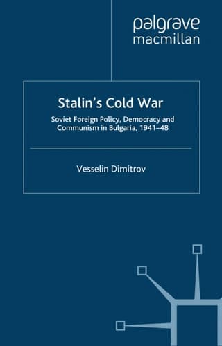 Stalin's Cold War: Soviet Foreign Policy, Democracy and Communism in Bulgaria, 1941-48 (Global Conflict and Security since 1945)