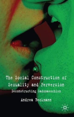 The Social Construction of Sexuality and Perversion Deconstructing Sadomasochism