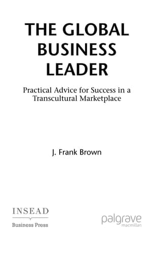 The Global Business Leader Practical Advice for Success in a Transcultural Marketplace