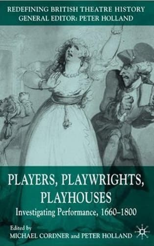 Players, Playwrights, Playhouses: Investigating Performance, 1660–1800 (Redefining British Theatre History)