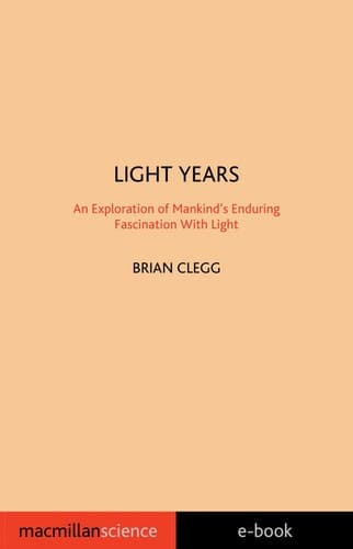Light Years An Exploration of Mankind's Enduring Fascination with Light