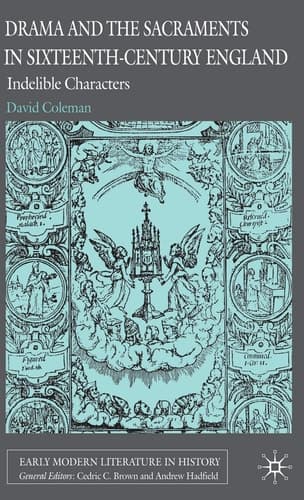 Drama and the Sacraments in Sixteenth-Century England: Indelible Characters (Early Modern Literature in History)