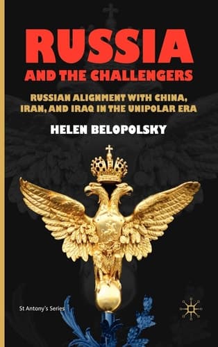 Russia and the Challengers Russian Alignment with China, Iran and Iraq in the Unipolar Era