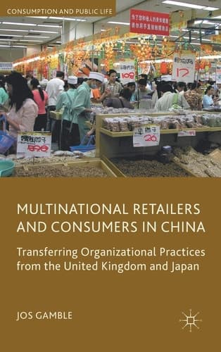 Multinational Retailers and Consumers in China Transferring Organizational Practices from the United Kingdom and Japan