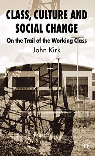 Class, Culture and Social Change: On the Trail of the Working Class