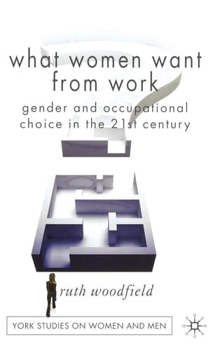 What Women Want From Work: Gender and Occupational Choice in the 21st Century (Women's Studies at York Series)