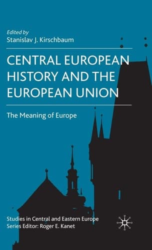 Central European History and the European Union: The Meaning of Europe (Studies in Central and Eastern Europe)