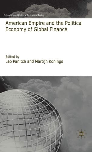 American Empire and the Political Economy of Global Finance (International Political Economy Series)