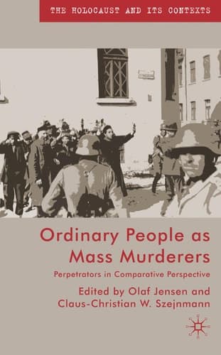 Ordinary People as Mass Murderers: Perpetrators in Comparative Perspectives (The Holocaust and its Contexts)