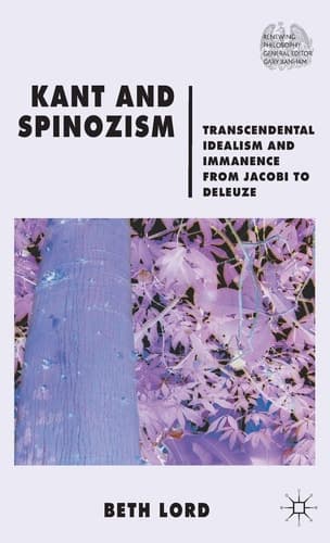 Kant and Spinozism Transcendental Idealism and Immanence from Jacobi to Deleuze