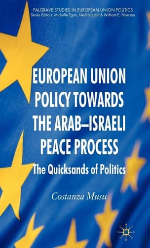 European Union Policy towards the Arab-Israeli Peace Process The Quicksands of Politics