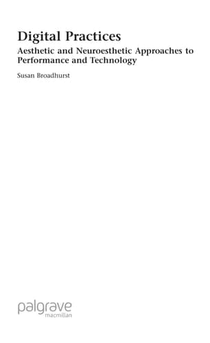 Digital Practices: Aesthetic and Neuroesthetic Approaches to Performance and Technology