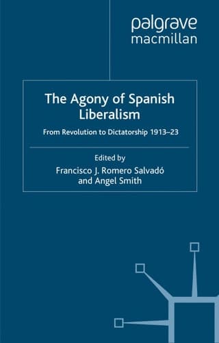 The Agony of Spanish Liberalism From Revolution to Dictatorship 1913–23