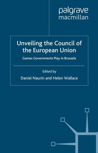 Unveiling the Council of the European Union: Games Governments Play in Brussels (Palgrave Studies in European Union Politics)