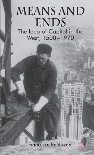 Means and Ends: The Idea of Capital in the West, 1500-1970