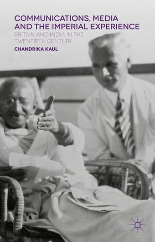 Communications, Media and the Imperial Experience Britain and India in the Twentieth Century