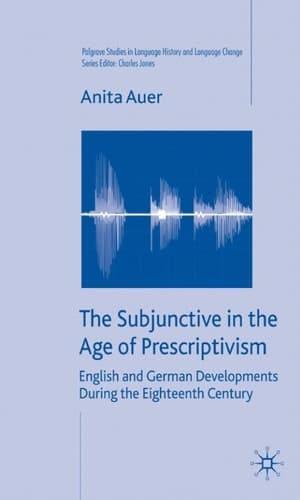 The Subjunctive in the Age of Prescriptivism: English and German Developments During the Eighteenth Century (Palgrave Studies in Language History and Language Change)