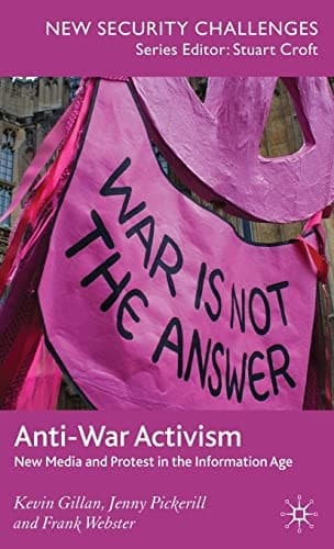 Anti-War Activism: New Media and Protest in the Information Age (New Security Challenges)