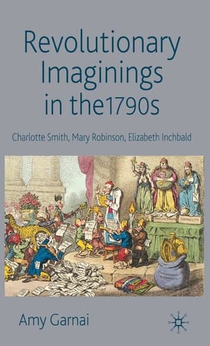 Revolutionary Imaginings in the 1790s Charlotte Smith, Mary Robinson, Elizabeth Inchbald