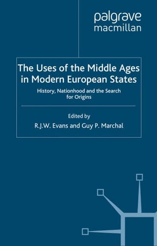 The Uses of the Middle Ages in Modern European States: History, Nationhood and the Search for Origins (Writing the Nation)