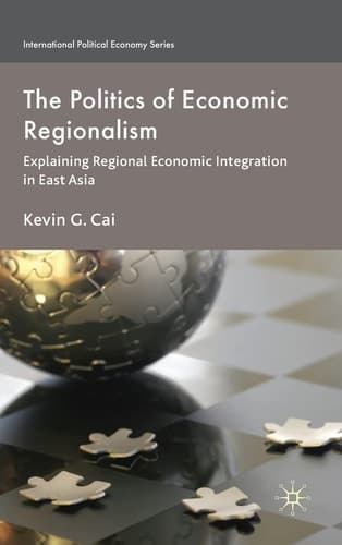 The Politics of Economic Regionalism Explaining Regional Economic Integration in East Asia