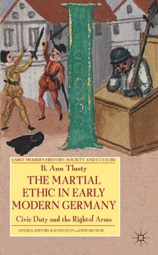 The Martial Ethic in Early Modern Germany Civic Duty and the Right of Arms