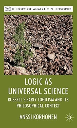 Logic as Universal Science Russell's Early Logicism and its Philosophical Context