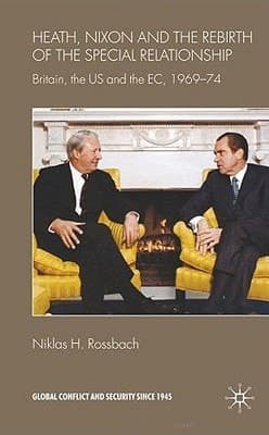 Heath, Nixon and the Rebirth of the Special Relationship Britain, the US and the EC, 1969–74