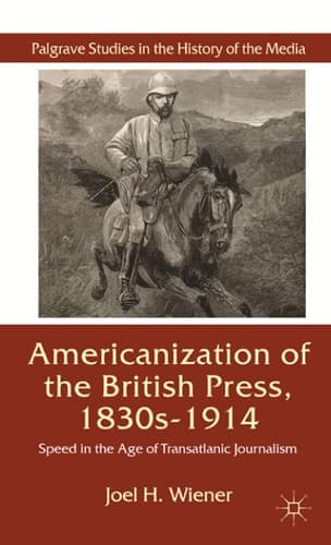The Americanization of the British Press, 1830s-1914 Speed in the Age of Transatlantic Journalism