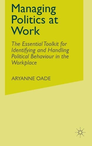 Managing Politics at Work The Essential Toolkit for Identifying and Handling Political Behaviour in the Workplace