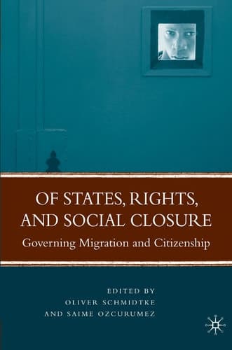 Of States, Rights, and Social Closure: Governing Migration and Citizenship: 2008