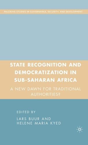 State Recognition and Democratization in Sub-Saharan Africa: A New Dawn for Traditional Authorities (Governance, Security and Development)