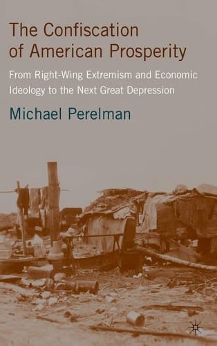 The Confiscation of American Prosperity: From Right-Wing Extremism and Economic Ideology to the Next Great Depression